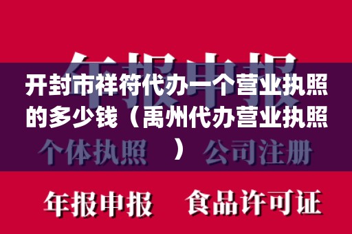 开封市祥符代办一个营业执照的多少钱（禹州代办营业执照）