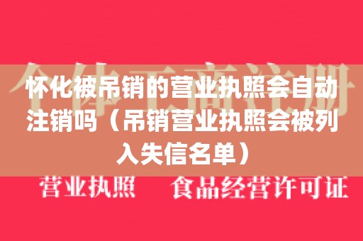 怀化被吊销的营业执照会自动注销吗（吊销营业执照会被列入失信名单）