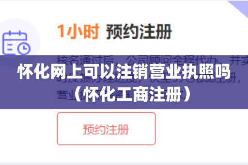 怀化网上可以注销营业执照吗（怀化工商注册）