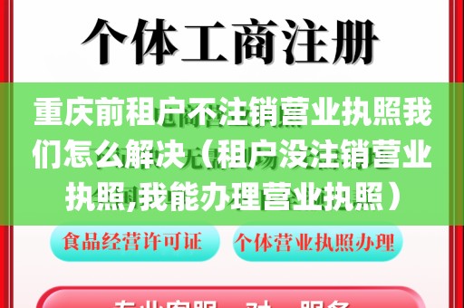 重庆前租户不注销营业执照我们怎么解决（租户没注销营业执照,我能办理营业执照）