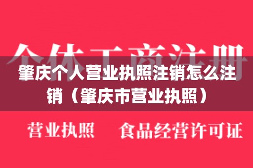 肇庆个人营业执照注销怎么注销（肇庆市营业执照）