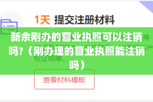 新余刚办的营业执照可以注销吗?（刚办理的营业执照能注销吗）