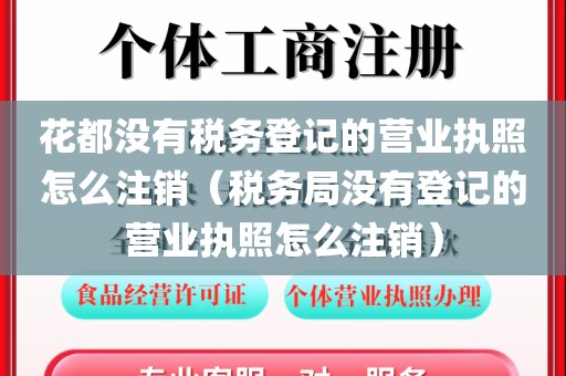 花都没有税务登记的营业执照怎么注销（税务局没有登记的营业执照怎么注销）