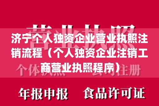 济宁个人独资企业营业执照注销流程（个人独资企业注销工商营业执照程序）