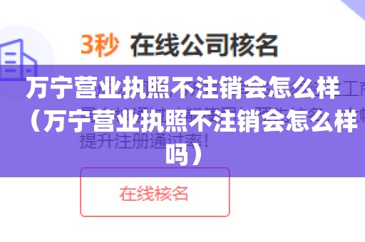 万宁营业执照不注销会怎么样（万宁营业执照不注销会怎么样吗）