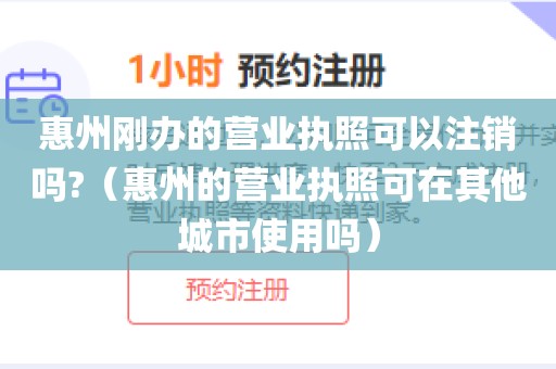 惠州刚办的营业执照可以注销吗?（惠州的营业执照可在其他城市使用吗）