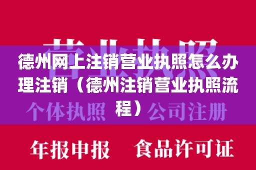 德州网上注销营业执照怎么办理注销（德州注销营业执照流程）
