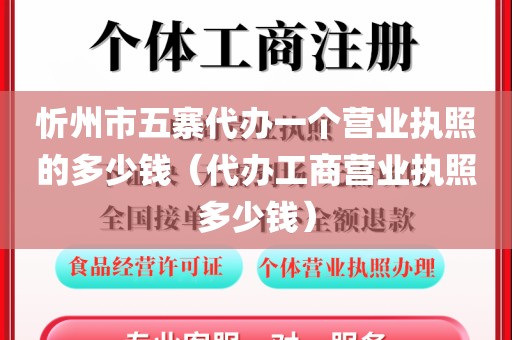 忻州市五寨代办一个营业执照的多少钱（代办工商营业执照多少钱）