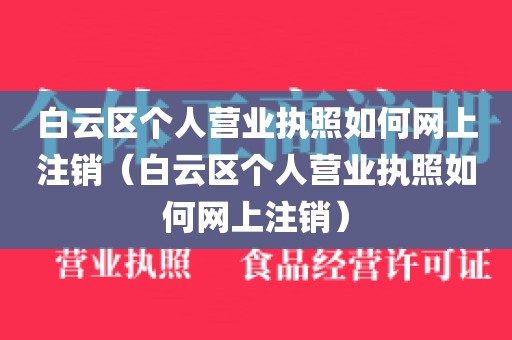 白云区个人营业执照如何网上注销(白云区个人营业执照如何网上注销)