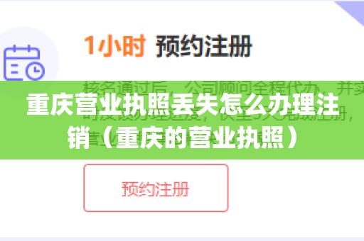 重庆营业执照丢失怎么办理注销（重庆的营业执照）