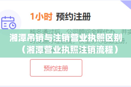 湘潭吊销与注销营业执照区别（湘潭营业执照注销流程）