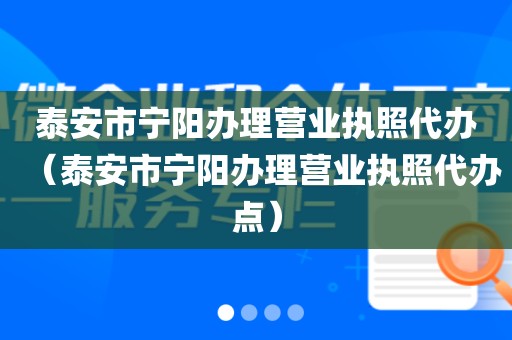 泰安市宁阳办理营业执照代办（泰安市宁阳办理营业执照代办点）