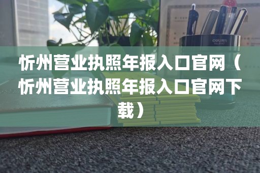 忻州营业执照年报入口官网（忻州营业执照年报入口官网下载）