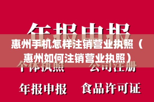 惠州手机怎样注销营业执照（惠州如何注销营业执照）