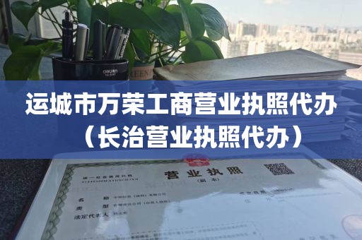 运城市万荣工商营业执照代办（长治营业执照代办）