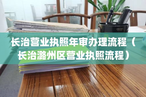 长治营业执照年审办理流程（长治潞州区营业执照流程）