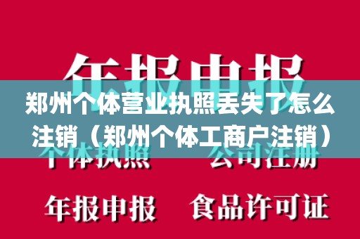 郑州个体营业执照丢失了怎么注销（郑州个体工商户注销）