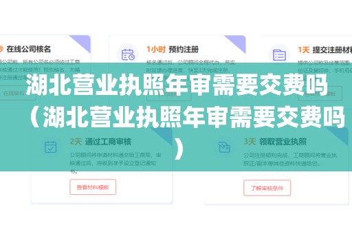 湖北营业执照年审需要交费吗（湖北营业执照年审需要交费吗）