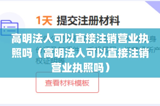 高明法人可以直接注销营业执照吗（高明法人可以直接注销营业执照吗）