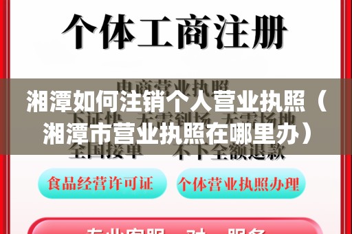 湘潭如何注销个人营业执照（湘潭市营业执照在哪里办）