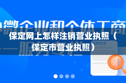 保定网上怎样注销营业执照（保定市营业执照）