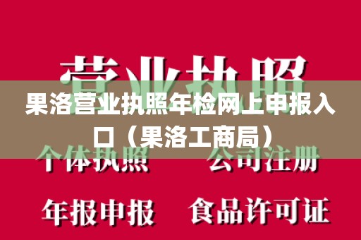 果洛营业执照年检网上申报入口（果洛工商局）