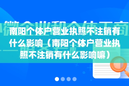 南阳个体户营业执照不注销有什么影响(南阳个体户营业执照不注销有什么影响嘛)