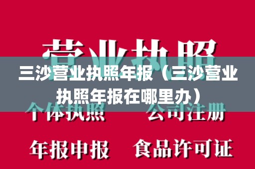 三沙营业执照年报（三沙营业执照年报在哪里办）