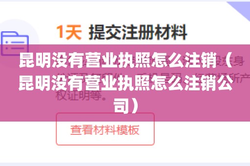 昆明没有营业执照怎么注销（昆明没有营业执照怎么注销公司）