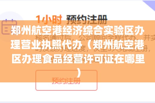 郑州航空港经济综合实验区办理营业执照代办（郑州航空港区办理食品经营许可证在哪里）
