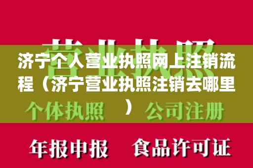 济宁个人营业执照网上注销流程（济宁营业执照注销去哪里）
