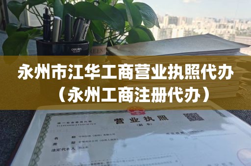永州市江华工商营业执照代办（永州工商注册代办）