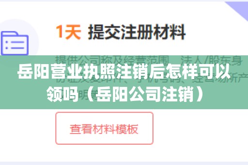 岳阳营业执照注销后怎样可以领吗（岳阳公司注销）