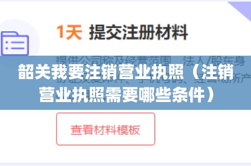韶关我要注销营业执照(注销营业执照需要哪些条件)