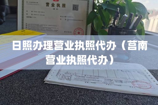 日照办理营业执照代办（莒南营业执照代办）