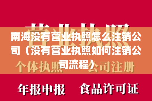 南海没有营业执照怎么注销公司（没有营业执照如何注销公司流程）