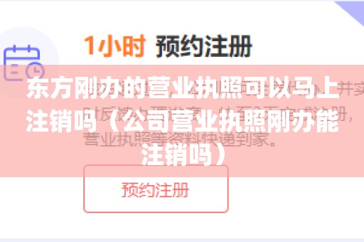 东方刚办的营业执照可以马上注销吗（公司营业执照刚办能注销吗）