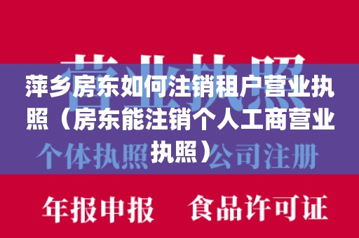 萍乡房东如何注销租户营业执照（房东能注销个人工商营业执照）