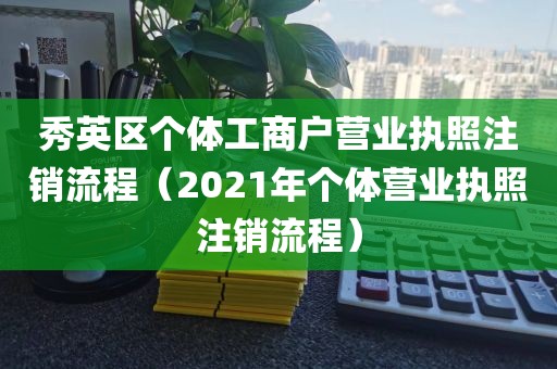 秀英区个体工商户营业执照注销流程（2021年个体营业执照注销流程）