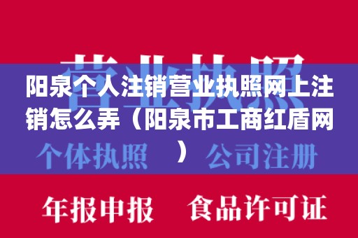 阳泉个人注销营业执照网上注销怎么弄（阳泉市工商红盾网）