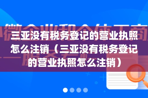 三亚没有税务登记的营业执照怎么注销（三亚没有税务登记的营业执照怎么注销）