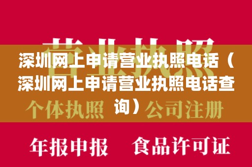 深圳网上申请营业执照电话（深圳网上申请营业执照电话查询）