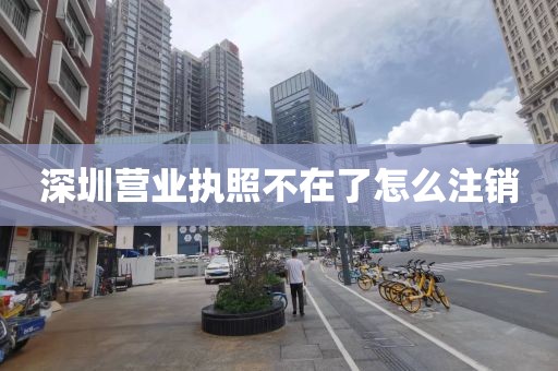 深圳营业执照不在了怎么注销