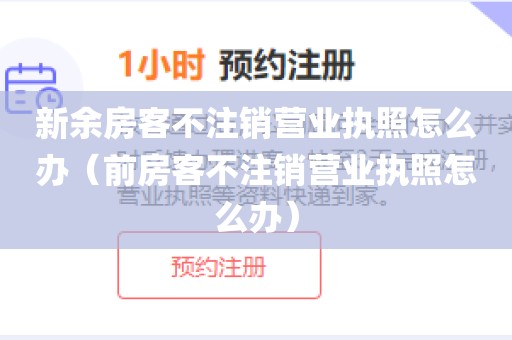 新余房客不注销营业执照怎么办（前房客不注销营业执照怎么办）