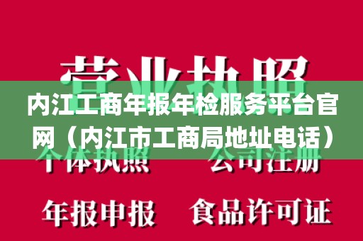 内江工商年报年检服务平台官网（内江市工商局地址电话）