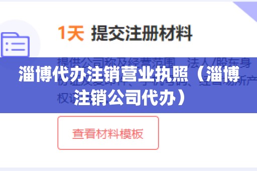 淄博代办注销营业执照（淄博注销公司代办）