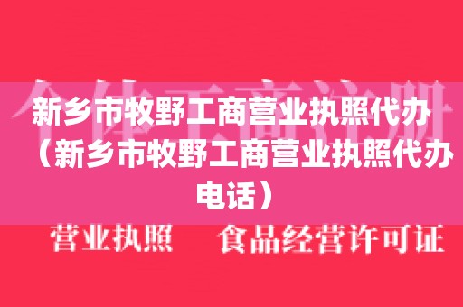 新乡市牧野工商营业执照代办（新乡市牧野工商营业执照代办电话）