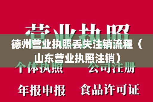 德州营业执照丢失注销流程（山东营业执照注销）