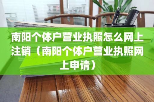 南阳个体户营业执照怎么网上注销（南阳个体户营业执照网上申请）