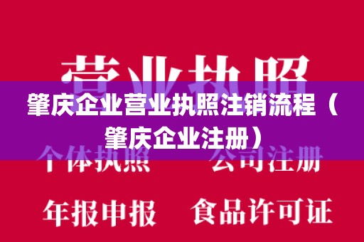 肇庆企业营业执照注销流程（肇庆企业注册）